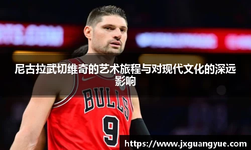 尼古拉武切维奇的艺术旅程与对现代文化的深远影响
